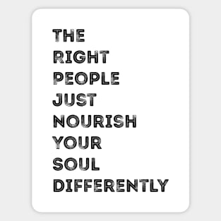 The Right People Just Nourish Your Soul Differently Sticker